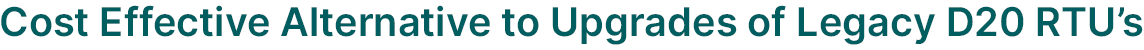 Cost-effective upgrade alternative for legacy D20 RTU systems